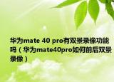 华为mate 40 pro有双景录像功能吗（华为mate40pro如何前后双景录像）