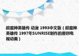 超魔神英雄传 动漫 1993中文版（超魔神英雄传 1997年SUNRISE制作的原创电视动画）