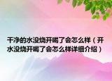 干净的水没烧开喝了会怎么样（开水没烧开喝了会怎么样详细介绍）