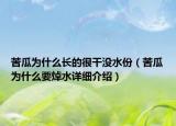 苦瓜为什么长的很干没水份（苦瓜为什么要焯水详细介绍）