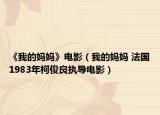 《我的妈妈》电影（我的妈妈 法国1983年柯俊良执导电影）