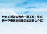 什么叫拆迁安置房一期工程（谁来讲一下安置房建设目的是什么介绍）