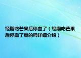 经期吃芒果后停血了（经期吃芒果后停血了真的吗详细介绍）