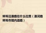 蚌埠沿淮路在什么位置（淮河路 蚌埠市境内道路）