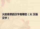 火的意思的汉字有哪些（火 汉语汉字）