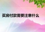 买房付款需要注意什么