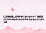 公共维修基金是每年都需要缴纳吗（﻿﻿维修基金可以不缴纳吗公共维修基金是不是必须交的吗介绍）