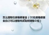 怎么提取住房维修基金（﻿﻿住房维修基金自己可以提取吗该如何提取介绍）