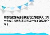 奥密克戎在快递包裹里可以存在多久（奥密克戎在快递包裹里可以存在多久详细介绍）