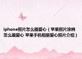 iphone照片怎么画爱心（苹果照片涂鸦怎么画爱心 苹果手机相册爱心照片介绍）