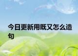 今日更新用既又怎么造句