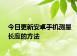 今日更新安卓手机测量长度的方法