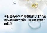今日更新小米11青春版和小米10至尊纪念版哪个好哪一款有着更加好的性能