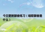 今日更新颤音练习（唱歌颤音是什么）