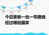 今日更新一丝一带路线经过哪些国家