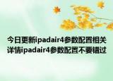 今日更新ipadair4参数配置相关详情ipadair4参数配置不要错过