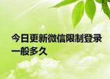 今日更新微信限制登录一般多久