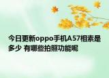 今日更新oppo手机A57相素是多少 有哪些拍照功能呢