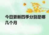 今日更新四季分别是哪几个月