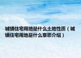 城镇住宅用地是什么土地性质（城镇住宅用地是什么意思介绍）