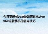今日更新vivox60如何省电vivox60这款手机的省电技巧
