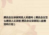 腾讯会议录屏其他人知道吗（腾讯会议怎么看别人云录制 腾讯会议录屏别人能看到吗介绍）