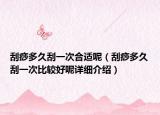 刮痧多久刮一次合适呢（刮痧多久刮一次比较好呢详细介绍）