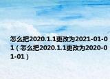 怎么把2020.1.1更改为2021-01-01（怎么把2020.1.1更改为2020-01-01）