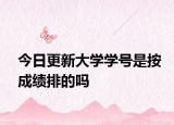 今日更新大学学号是按成绩排的吗