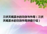 三伏天喝姜水的功效与作用（三伏天喝姜水的功效作用详细介绍）