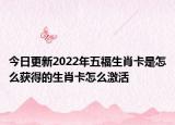 今日更新2022年五福生肖卡是怎么获得的生肖卡怎么激活