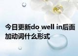 今日更新do well in后面加动词什么形式
