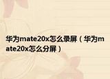 华为mate20x怎么录屏（华为mate20x怎么分屏）