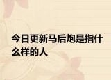 今日更新马后炮是指什么样的人