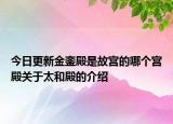 今日更新金銮殿是故宫的哪个宫殿关于太和殿的介绍