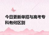 今日更新单招与高考专科有何区别