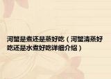 河蟹是煮还是蒸好吃（河蟹清蒸好吃还是水煮好吃详细介绍）