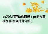 ps怎么打开动作面板（ps动作面板在哪 怎么打开介绍）
