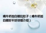 喝牛奶加白糖拉肚子（喝牛奶加白糖好不好详细介绍）