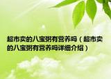 超市卖的八宝粥有营养吗（超市卖的八宝粥有营养吗详细介绍）