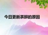 今日更新茶醉的原因