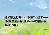 红米怎么打开root权限?（红米root权限怎么开启 红米root权限开启教程介绍）