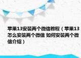 苹果13安装两个微信教程（苹果13怎么安装两个微信 如何安装两个微信介绍）