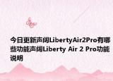 今日更新声阔LibertyAir2Pro有哪些功能声阔Liberty Air 2 Pro功能说明