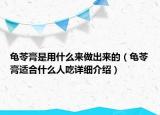 龟苓膏是用什么来做出来的（龟苓膏适合什么人吃详细介绍）