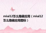 miui12怎么隐藏应用（miui12怎么隐藏应用图标）