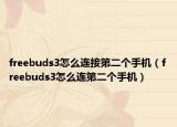 freebuds3怎么连接第二个手机（freebuds3怎么连第二个手机）