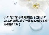 g3810打印机手动清洗喷头（佳能g2810怎么自动清洗喷头 佳能g3810喷头如何自动清洗介绍）