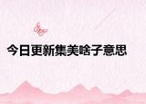 今日更新集美啥子意思