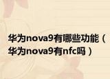 华为nova9有哪些功能（华为nova9有nfc吗）